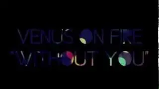 Venus On Fire - Without You: Flash Forward (Single Preview)
