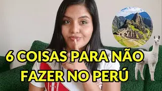 6 COISAS QUE VOCÊ NÃO DEVE FAZER NO PERÚ | PERUANA NO BR