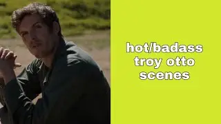 hot/badass troy otto scenes