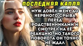 Муж довёл жену до нервного срыва перед родственниками и смотрел на её реакцию. Но такого поворота