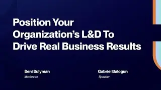 Webinar: Position Your  Organization’s L&D To Drive Real Business Results