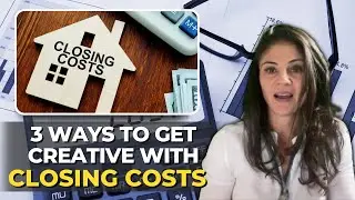 3 Ways to get Creative with Closing Costs