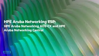 Aruba ESP: Aruba AOS-CX and Aruba Central Better Together: Summary Update!