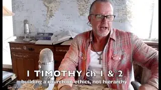 1 TIMOTHY ch 1 & 2 . ' BUILDING A CHURCH ON ETHICS NOT HIERARCHY ' Ep#614