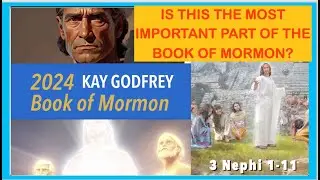 WK 38-39 (3 Nephi 1-11) The Most Important Chapters in the Book of Mormon? Kay Godfrey