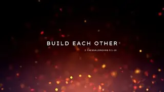 Build Each Other -  I Thessalonians 5:1-10