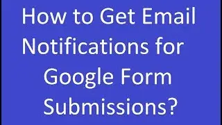 How to Get Email Notifications for Google Form Submissions?