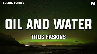 Titus Haskins - Oil and Water (Lyrics)