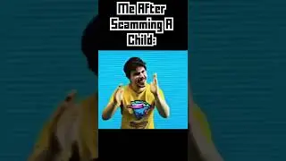 ME SCAMMING A CHILD 