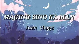 Maging sino ka man - Juan thugs (lyrics)
