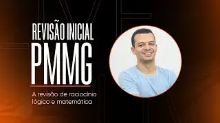 REVISÃO INICIAL PMMG | RACIOCÍNIO LÓGICO E MATEMÁTICA