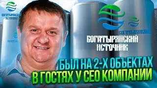 Был в гостях у СЕО компании Богатырянский Источник на 2-х объектах
