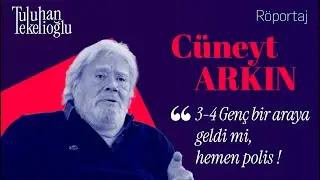 CÜNEYT ARKIN: "3-4 Genç bir araya geldi mi, hemen polis!"