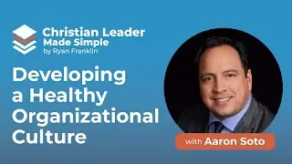 Developing a Healthy Organizational Culture with Aaron Soto