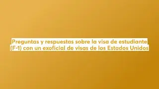 Preguntas y respuestas sobre la visa de estudiante (F-1) con un exoficial de visas de los EE.UU.