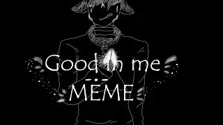 - Good in me - (meme)