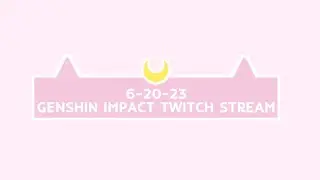 Genshin Impact Twitch Stream | 6.20.23
