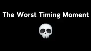 The worst timing moment