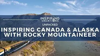 Inspiring Canada & Alaska With Rocky Mountaineer | UNPACKED