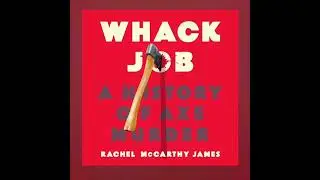 Whack Job: A History Of Axe Murders [Full Audio Book]