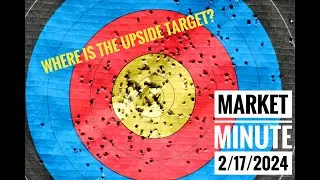 Where is the Upside Target for the Market?  -  Market Minute 17 February 2024