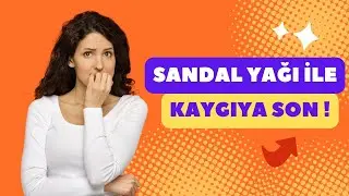 Sandal Yağı ile Kaygıya Son!
