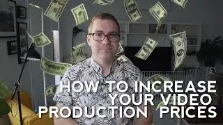 Video Producers: How To Increase Your Prices