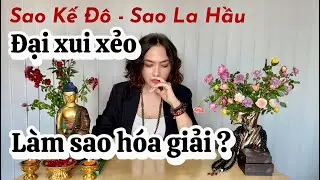 Đại Xui Xẻo- Sao Kế Đô- Sao La Hầu- Tam Tai - Làm sao hoá giải ???