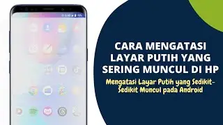 CARA Mengatasi Layar Putih yang Sering Muncul di HP Andorid