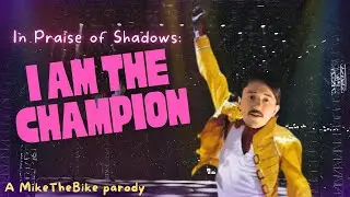 I Am The Champion (In Praise Of Shadows Parody)