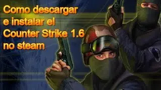 COMO DESCARGAR E INSTALAR EL COUNTER STRIKE 1 6 NO STEAM