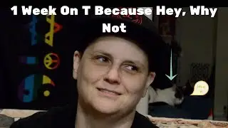 FTM- One Week on T (Testosterone)