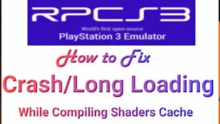 How to Fix Crash/Long Loading in Rpcs3 While Compiling Shaders Cache
