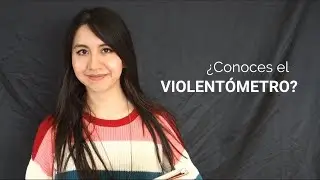 ¿Conoces el VIOLENTÓMETRO?