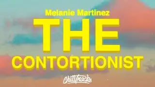 Melanie Martinez - THE CONTORTIONIST (Lyrics)