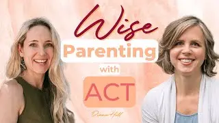 Ep. 126 - Wise Parenting with ACT