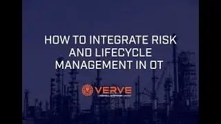 How to Integrate Risk and Lifecycle Management in OT | Verve Industrial