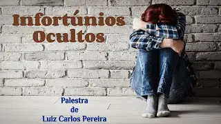 "INFORTÚNIOS OCULTOS"   (Palestrante: Luiz Carlos Pereira)