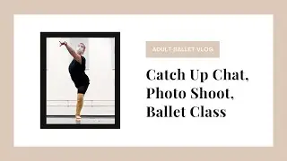 First Vlog in 15 Months 😲 A Day in the Adult Ballet Life