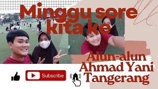 Minggu sore kita ke Alun-alun Ahmad Yani, Tangerang