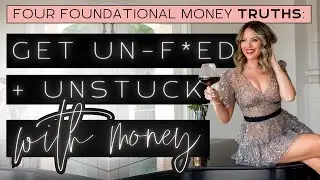 Four Foundational Truths Everyone Needs: Get Un-F*ed and Un-Stuck with Money.