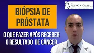 Biópsia de Próstata - O que fazer ao receber o resultado de Câncer de Próstata? | Dr. Petronio Melo
