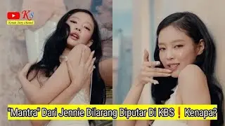 SETELAH DIBLOKIR DI YOUTUBE, LAGU MANTRA MILIK JENNIE DILARANG TAYANG DI KBS