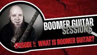 Boomer Guitar Sessions: Ep1 - What Is Boomer Guitar?