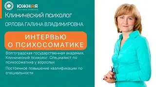 Интервью с клиническим психологом Орловой Галиной Владимировной о психосоматике