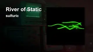 ♪ Sulfuric - River of Static [oscilloscope music]