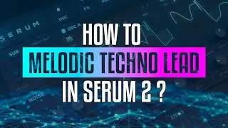 From Basic Saw to Beautiful Lead – Serum 2 Melodic Techno Tutorial