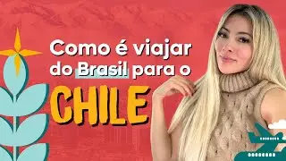 Como é viajar do Brasil ao Chile? | We Love Chile