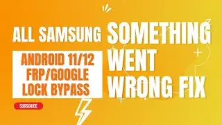 All SAMSUNG FRP ANDROID 11/12 LATEST SECURITY [SOMETHING WENT WRONG ERROR FIX] EASIEST METHOD