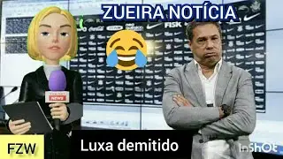 Luxa demitido do Corinthians/ zueira da demissão de Luxemburgo do Corinthians